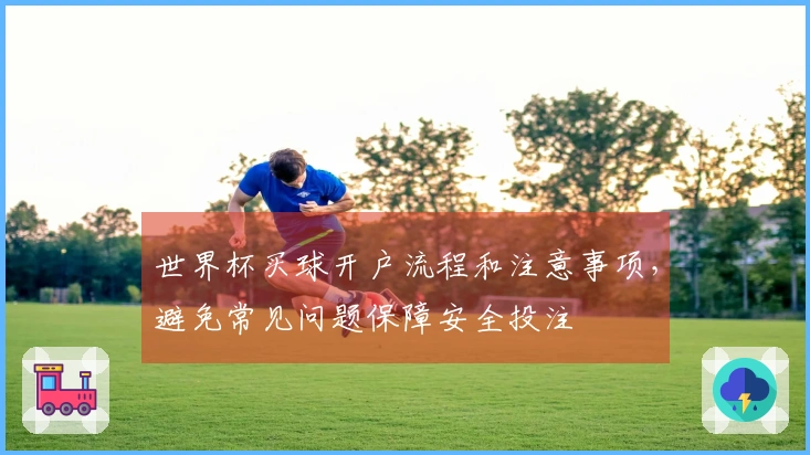 世界杯买球开户流程和注意事项，避免常见问题保障安全投注